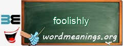 WordMeaning blackboard for foolishly